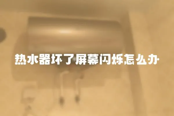 热水器坏了屏幕闪烁怎么办