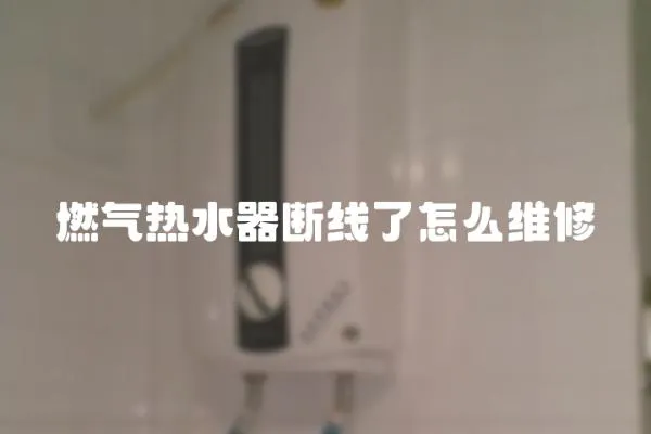 燃氣熱水器斷線了怎么維修