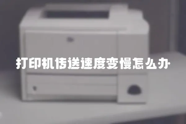 打印機(jī)傳送速度變慢怎么辦