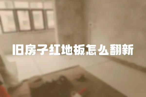 舊房子紅地板怎么翻新