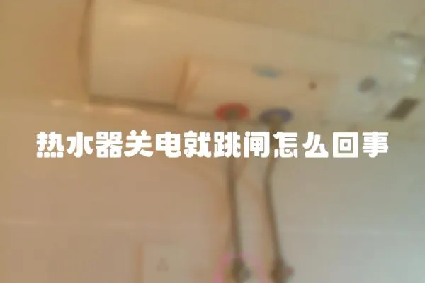 热水器关电就跳闸怎么回事