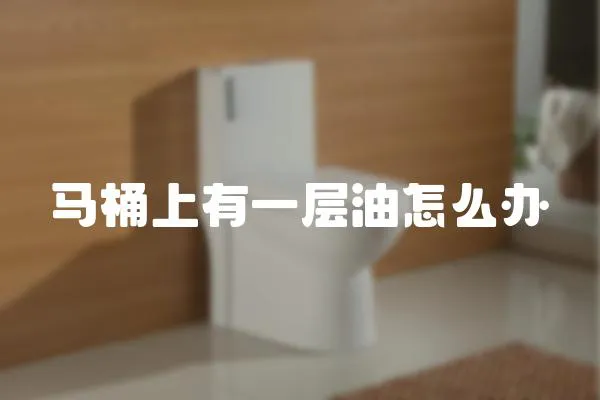 馬桶上有一層油怎么辦