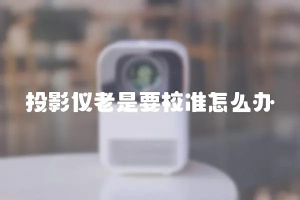 投影儀老是要校準怎么辦