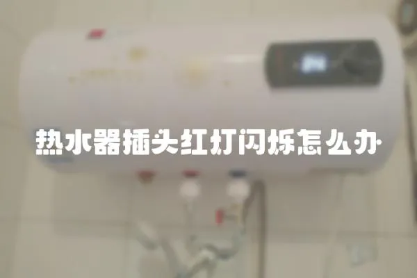 熱水器插頭紅燈閃爍怎么辦
