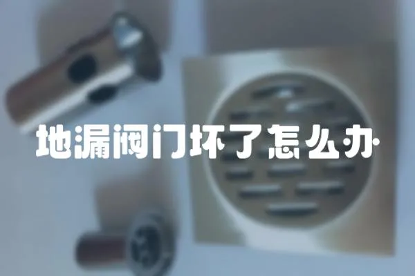 地漏閥門壞了怎么辦