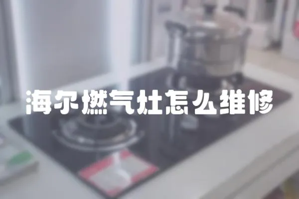 海爾燃?xì)庠钤趺淳S修