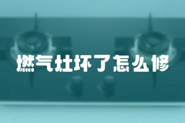 燃氣灶壞了怎么修