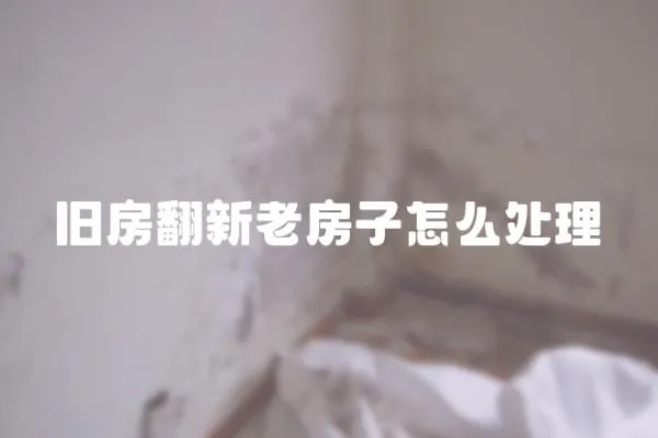 舊房翻新老房子怎么處理