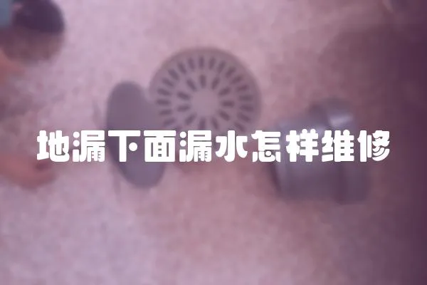 地漏下面漏水怎樣維修