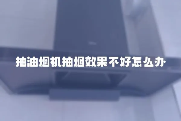 抽油煙機抽煙效果不好怎么辦
