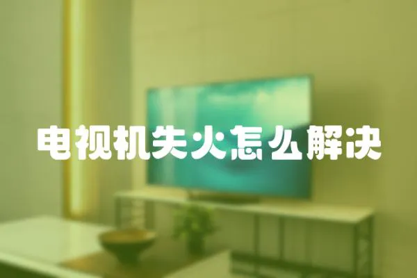 電視機失火怎么解決