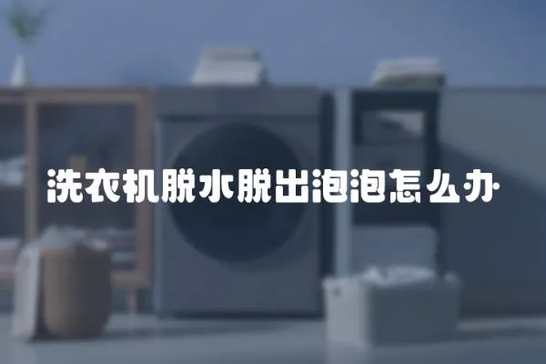 洗衣機脫水脫出泡泡怎么辦