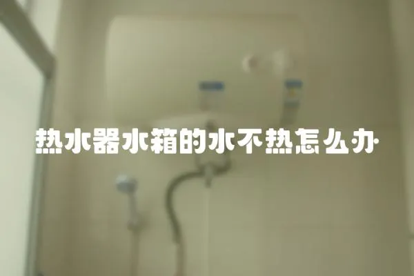 熱水器水箱的水不熱怎么辦