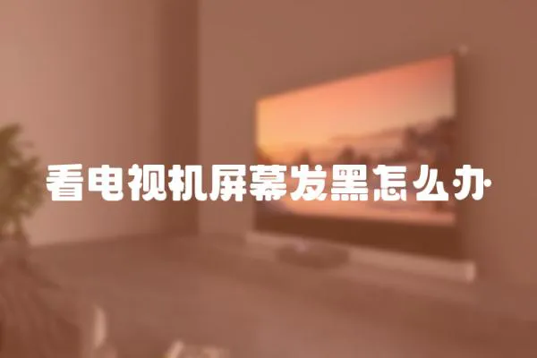 看電視機屏幕發黑怎么辦