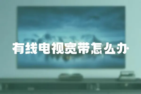 有線電視寬帶怎么辦