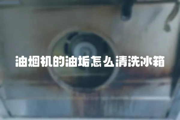 油煙機的油垢怎么清洗冰箱