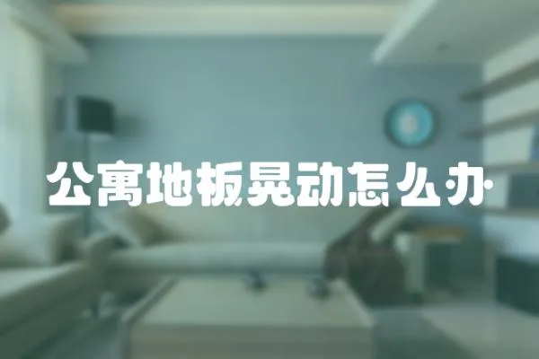 公寓地板晃動怎么辦