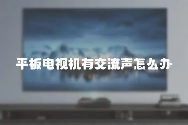 平板電視機有交流聲怎么辦