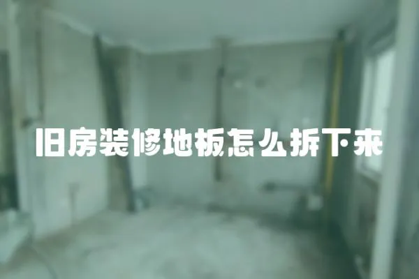 舊房裝修地板怎么拆下來