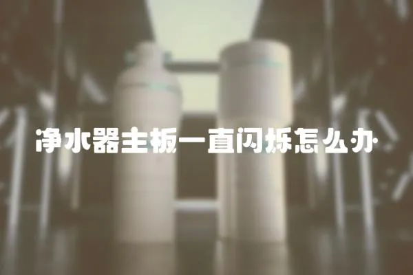 凈水器主板一直閃爍怎么辦