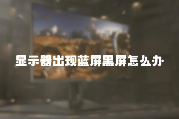 顯示器出現藍屏黑屏怎么辦
