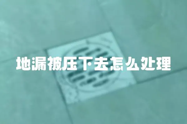 地漏被壓下去怎么處理