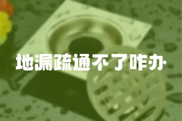 地漏疏通不了咋辦