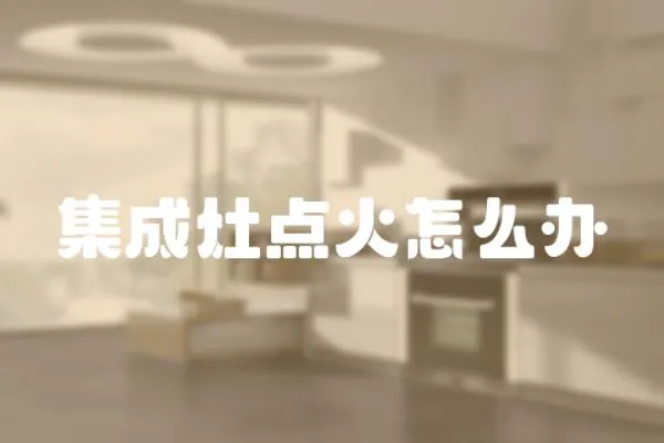 集成灶點火怎么辦