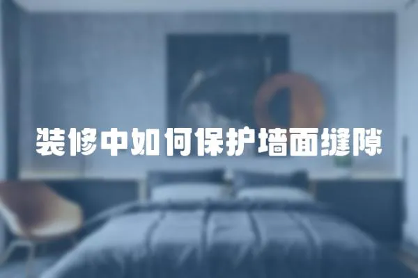 裝修中如何保護墻面縫隙