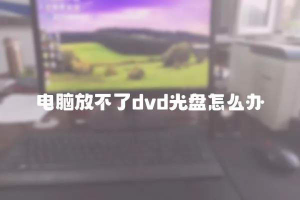 電腦放不了dvd光盤怎么辦
