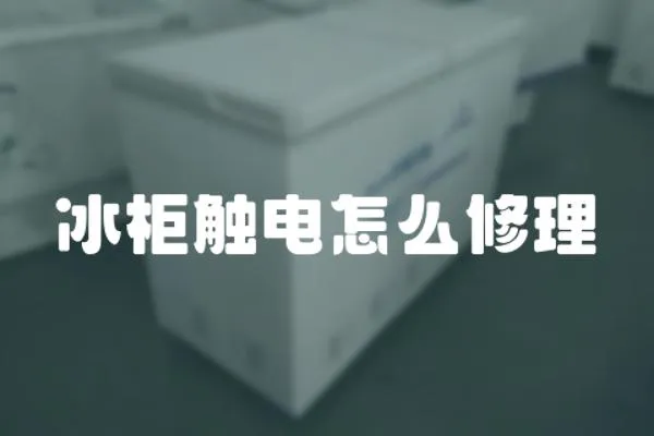 冰柜觸電怎么修理