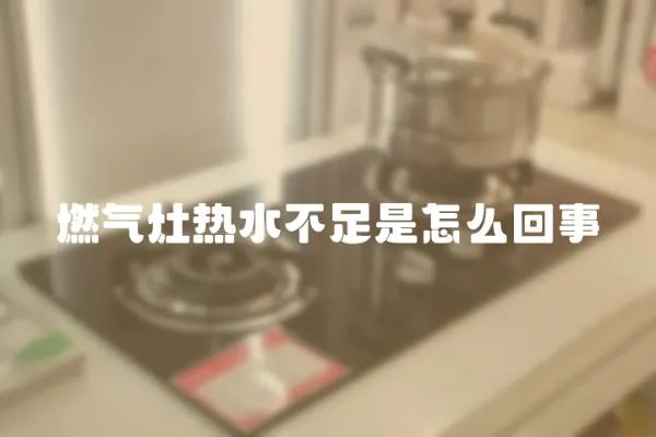 燃氣灶熱水不足是怎么回事