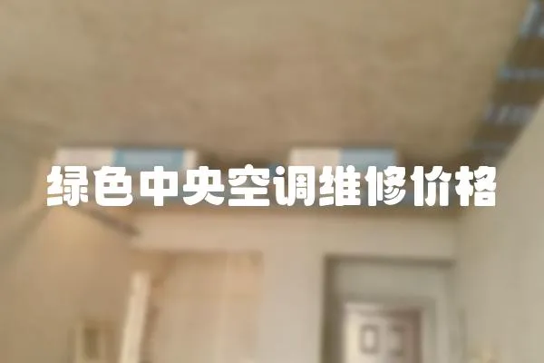 綠色中央空調(diào)維修價格