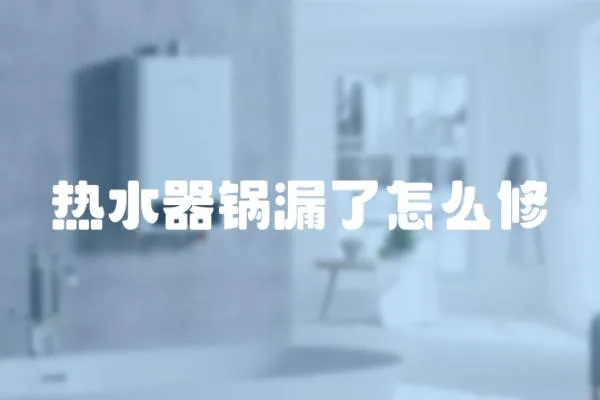 熱水器鍋漏了怎么修