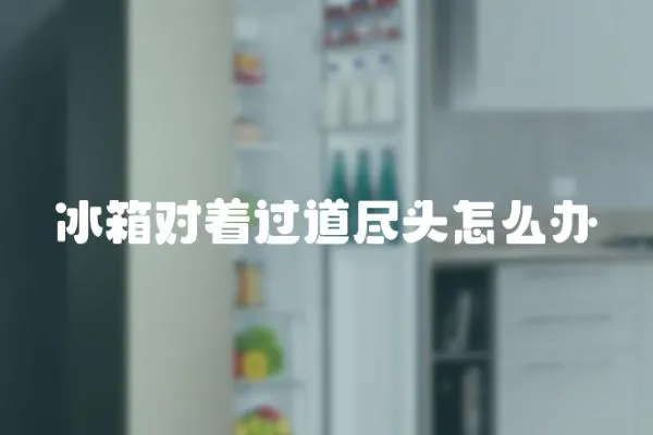 冰箱對著過道盡頭怎么辦