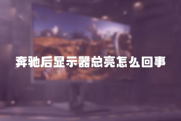 奔馳后顯示器總亮怎么回事