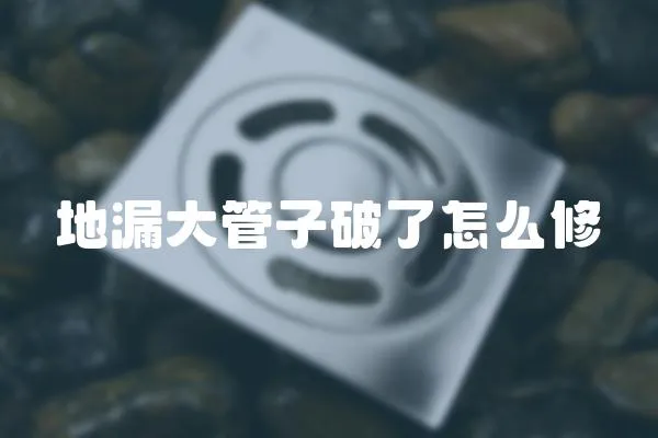 地漏大管子破了怎么修