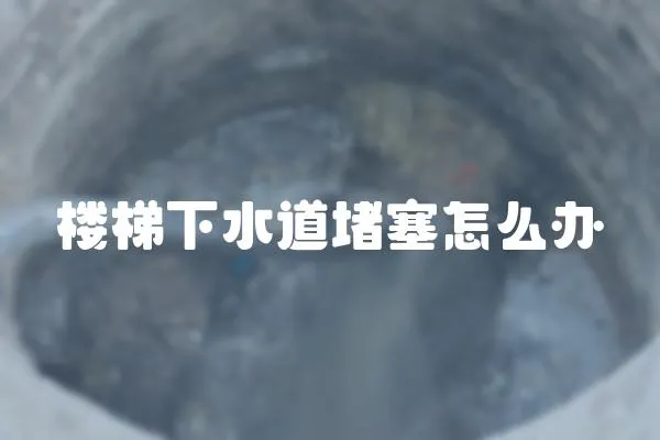 樓梯下水道堵塞怎么辦