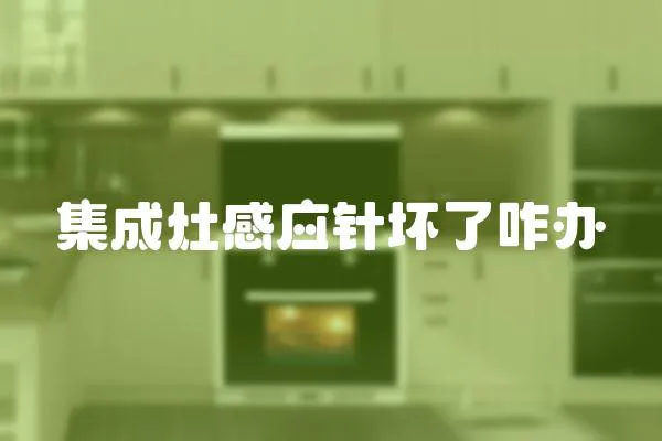集成灶感應針壞了咋辦