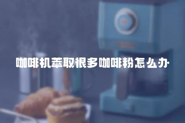 咖啡機萃取很多咖啡粉怎么辦