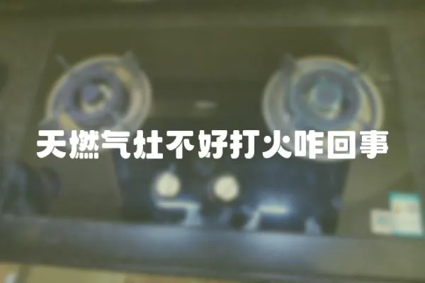 天燃氣灶不好打火咋回事