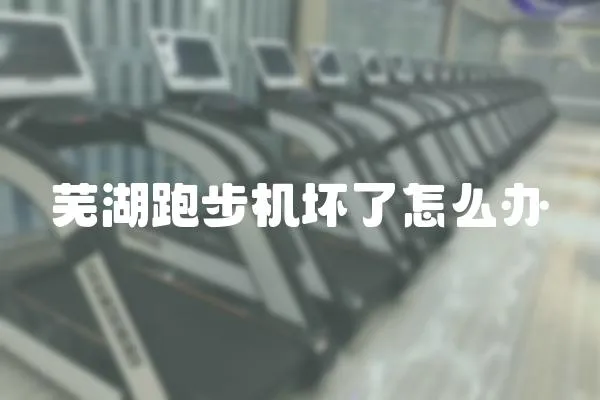 蕪湖跑步機(jī)壞了怎么辦