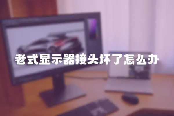 老式顯示器接頭壞了怎么辦