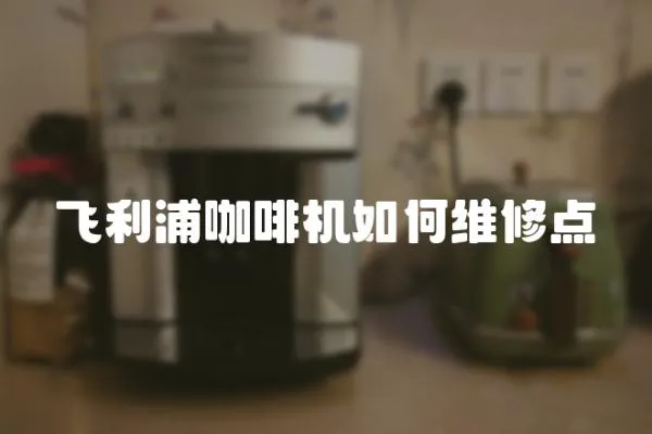 飛利浦咖啡機如何維修點