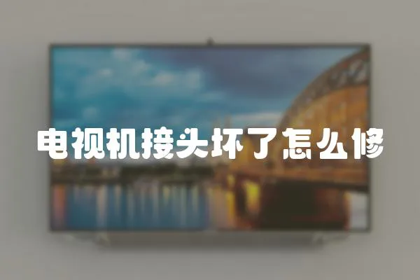 電視機接頭壞了怎么修