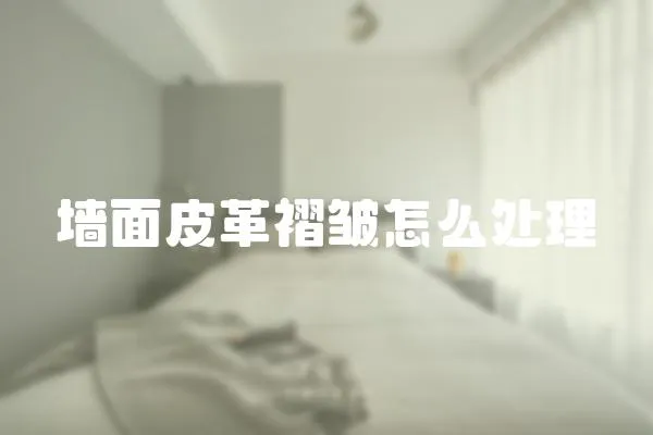 墻面皮革褶皺怎么處理
