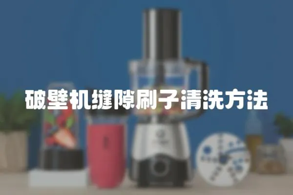 破壁機縫隙刷子清洗方法