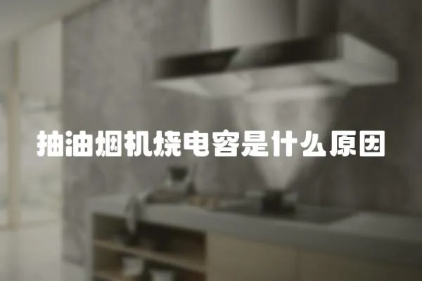 抽油煙機(jī)燒電容是什么原因