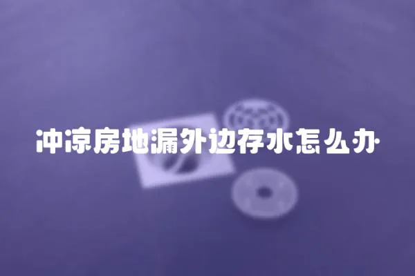 沖涼房地漏外邊存水怎么辦