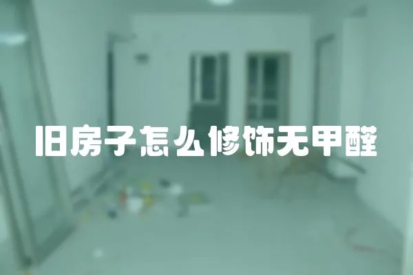 旧房子怎么修饰无甲醛